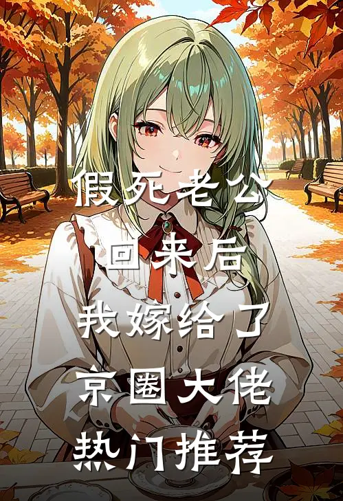 假死老公回来后，我嫁给了京圈大佬热门推荐