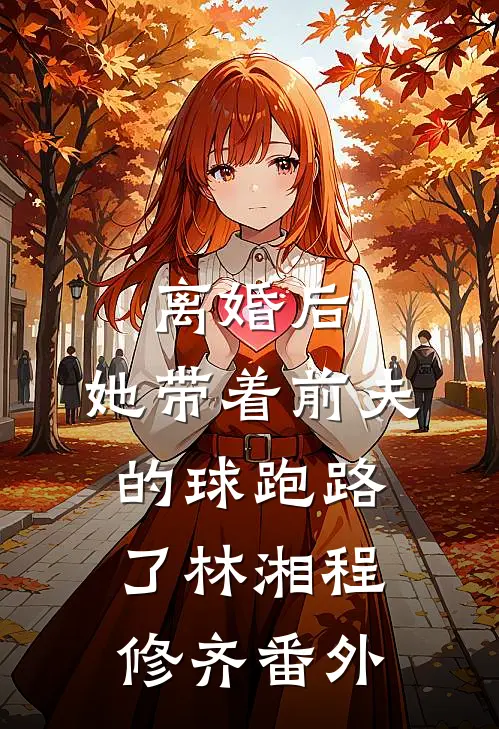 离婚后，她带着前夫的球跑路了林湘程修齐 番外