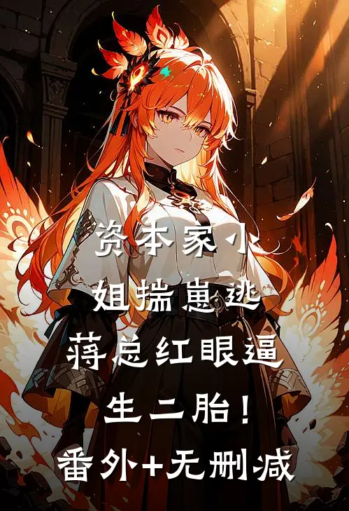 资本家小姐揣崽逃，蒋总红眼逼生二胎！番外+无删减