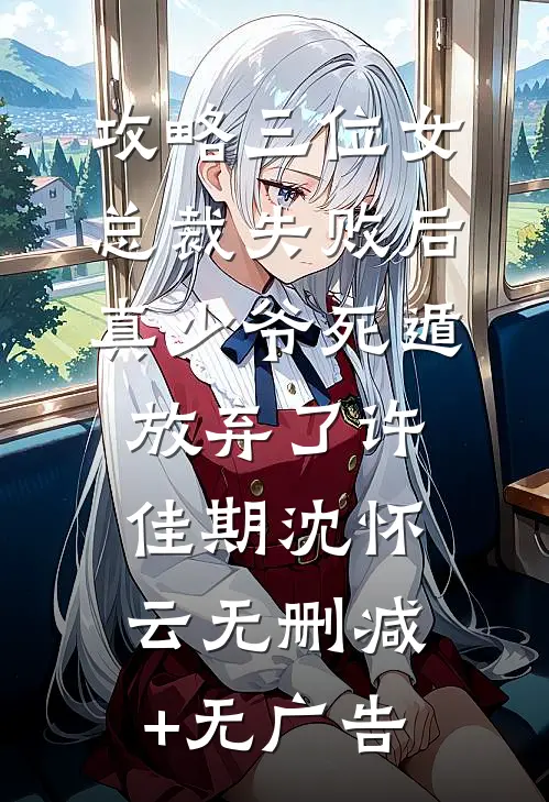 攻略三位女总裁失败后，真少爷死遁放弃了许佳期沈怀云无删减+无广告