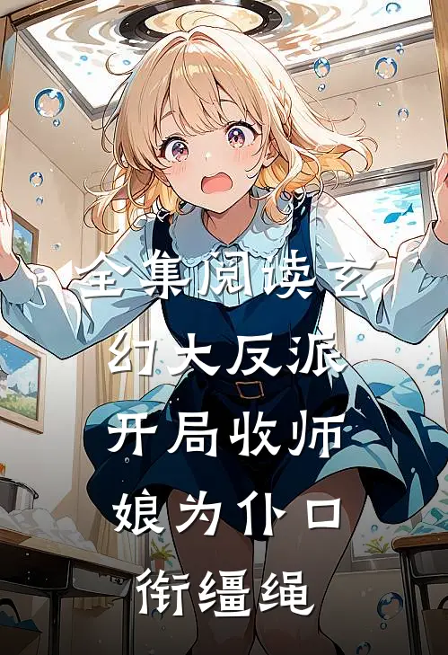 全集阅读玄幻大反派,开局收师娘为仆口衔缰绳