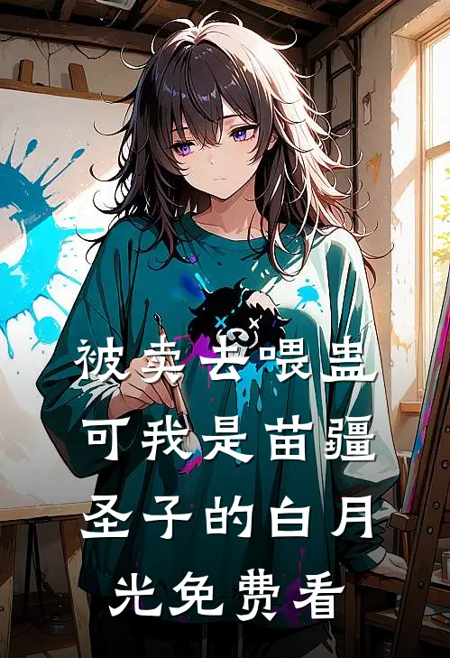 被卖去喂蛊，可我是苗疆圣子的白月光免费看