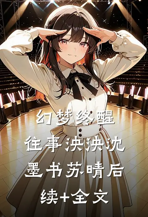 幻梦终醒，往事泱泱沈墨书苏晴后续+全文