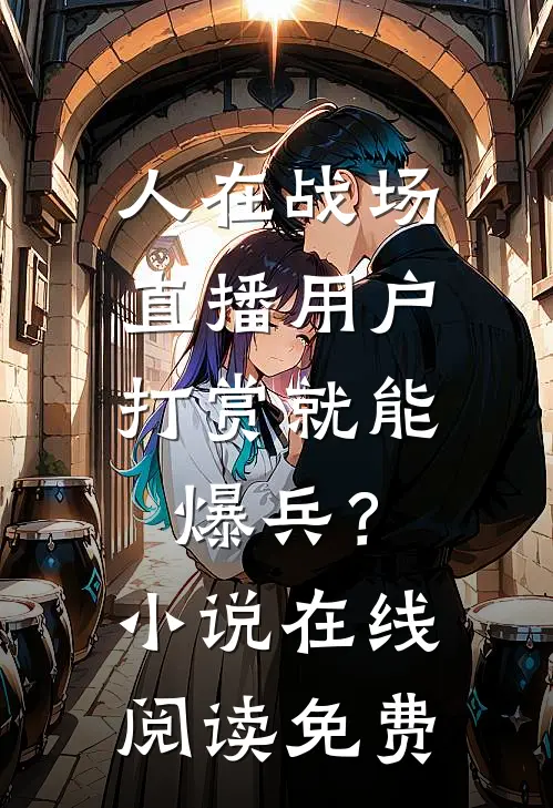 人在战场，直播用户打赏就能爆兵？小说在线阅读免费
