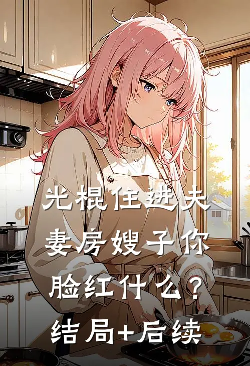 光棍住进夫妻房嫂子你脸红什么？结局+后续