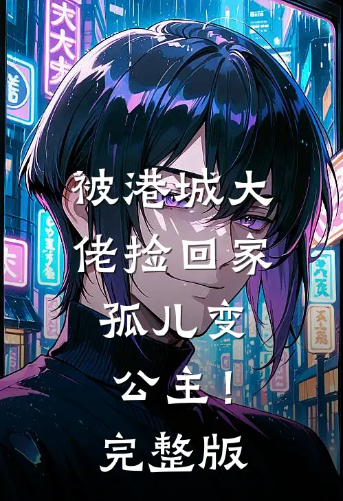 被港城大佬捡回家，孤儿变公主！完整版