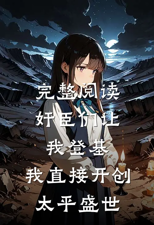 完整阅读奸臣们让我登基，我直接开创太平盛世