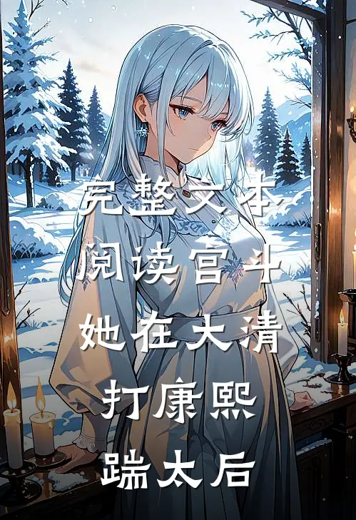 完整文本阅读宫斗：她在大清打康熙，踹太后