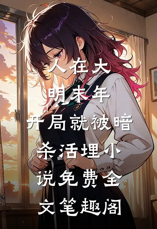 人在大明末年，开局就被暗杀活埋小说免费全文笔趣阁