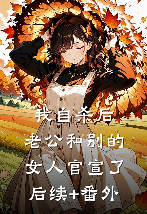 我自杀后，老公和别的女人官宣了后续+番外