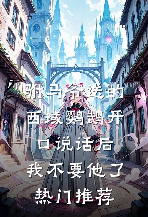 驸马爷送的西域鹦鹉开口说话后，我不要他了热门推荐