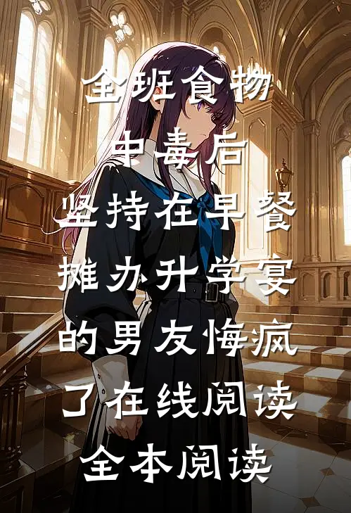 全班食物中毒后，坚持在早餐摊办升学宴的男友悔疯了在线阅读全本阅读