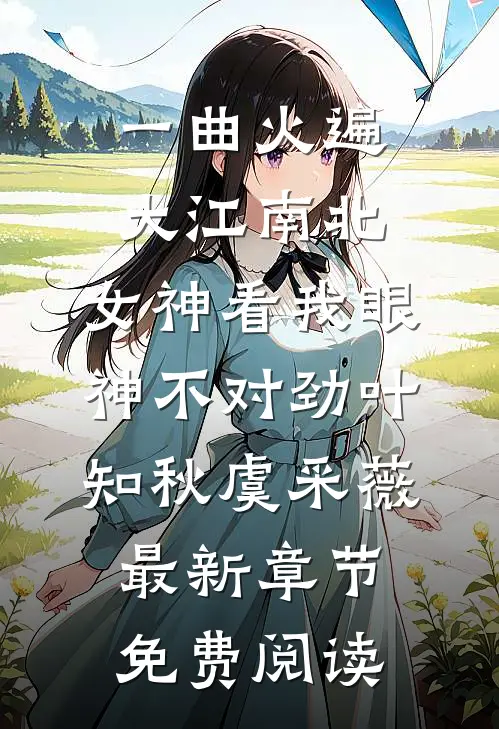 一曲火遍大江南北，女神看我眼神不对劲叶知秋虞采薇最新章节免费阅读