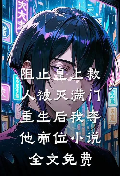 阻止皇上救人被灭满门，重生后我夺他帝位小说全文免费