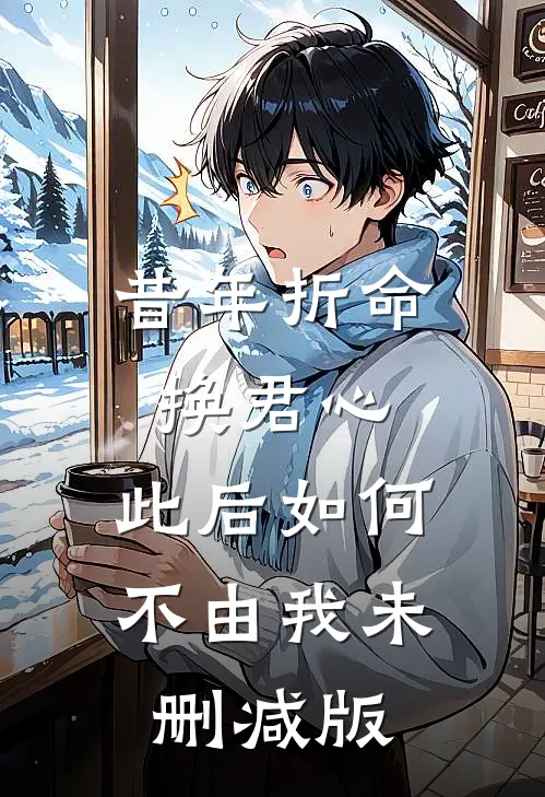 昔年折命换君心，此后如何不由我未删减版