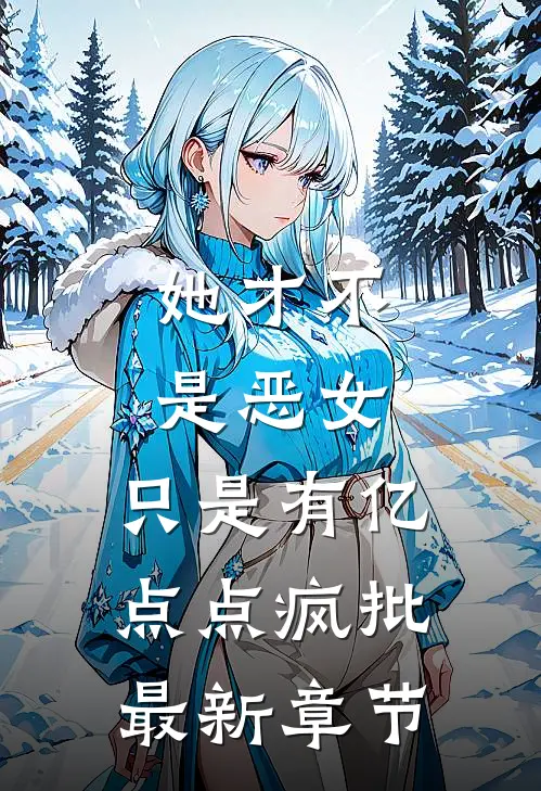 她才不是恶女，只是有亿点点疯批最新章节