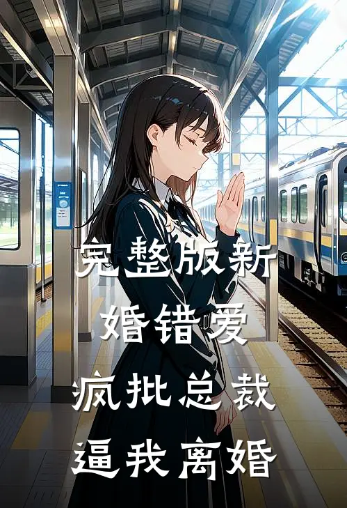 完整版新婚错爱，疯批总裁逼我离婚