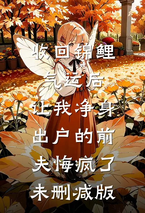 收回锦鲤气运后，让我净身出户的前夫悔疯了未删减版
