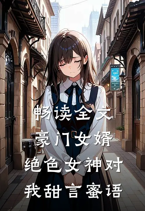 畅读全文豪门女婿：绝色女神对我甜言蜜语