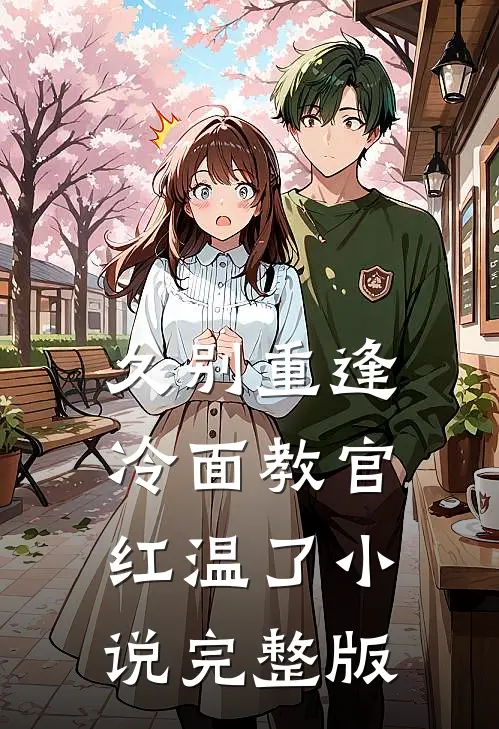 久别重逢：冷面教官红温了小说完整版