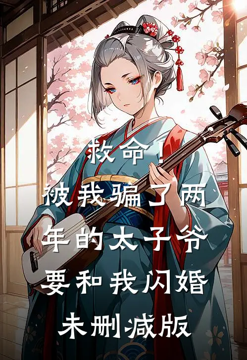 救命！被我骗了两年的太子爷要和我闪婚未删减版