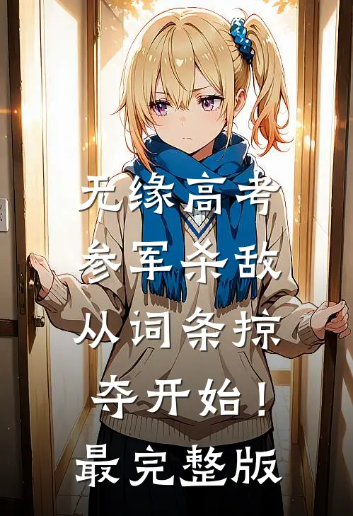 无缘高考：参军杀敌从词条掠夺开始！最完整版