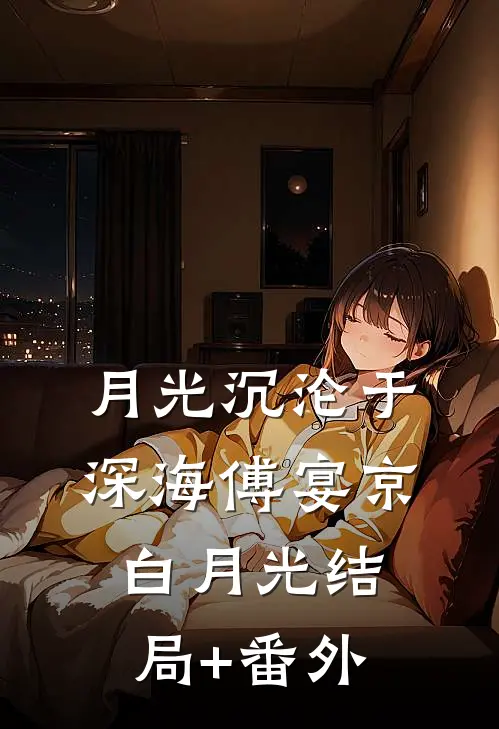 月光沉沦于深海傅宴京白月光结局+番外
