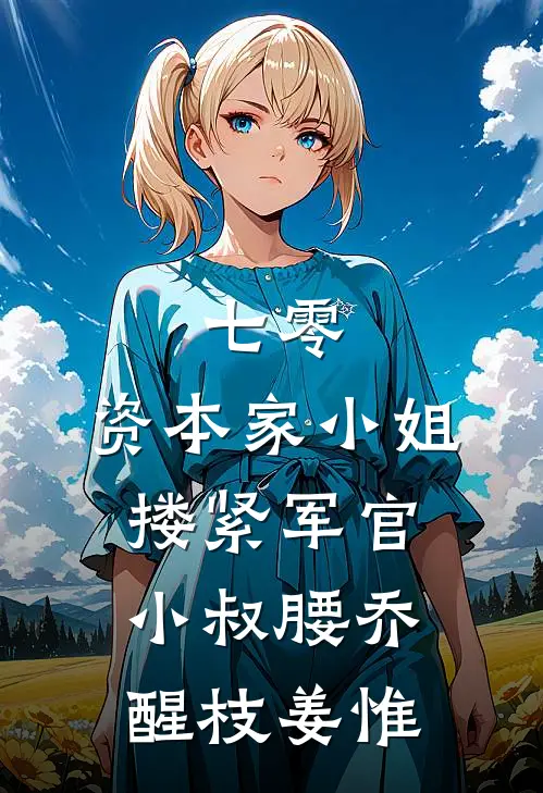 七零：资本家小姐搂紧军官小叔腰乔醒枝姜惟