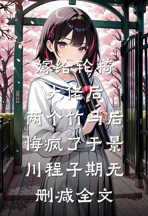 嫁给轮椅大佬后，两个竹马后悔疯了于景川程子期无删减全文