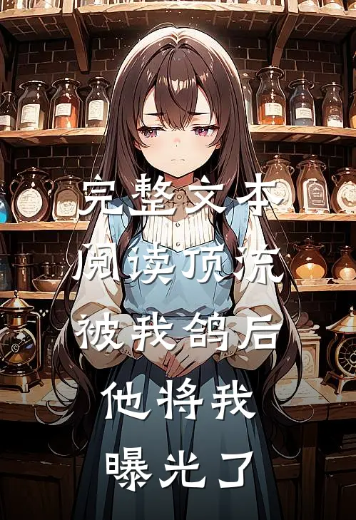 完整文本阅读顶流被我鸽后，他将我曝光了