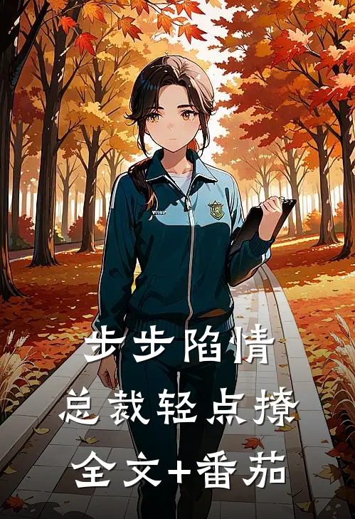 步步陷情：总裁轻点撩全文+番茄