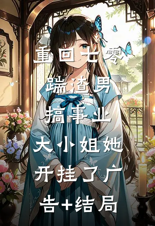 重回七零：踹渣男搞事业，大小姐她开挂了广告+结局