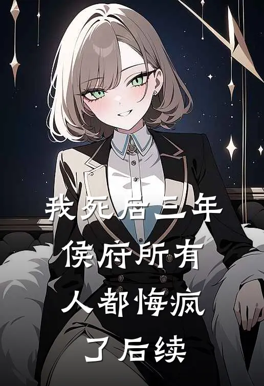 我死后三年，侯府所有人都悔疯了后续