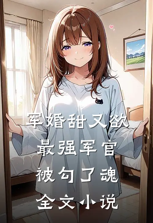 军婚甜又欲：最强军官被勾了魂全文小说
