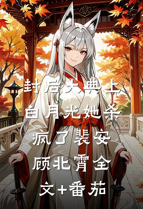 封后大典上，白月光她杀疯了裴安顾北霄全文+番茄