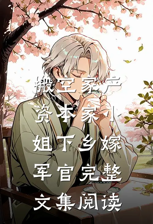 搬空家产，资本家小姐下乡嫁军官完整文集阅读