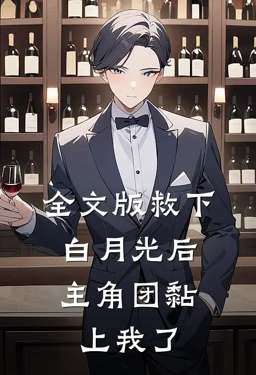 全文版救下白月光后，主角团黏上我了