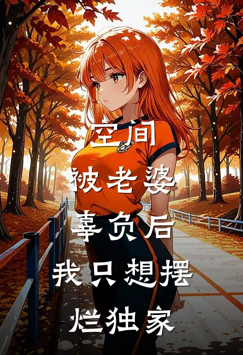 空间：被老婆辜负后，我只想摆烂独家