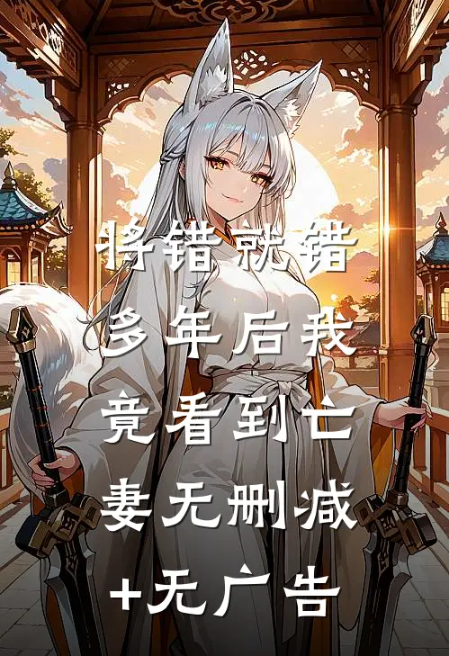 将错就错：多年后我竟看到亡妻无删减+无广告