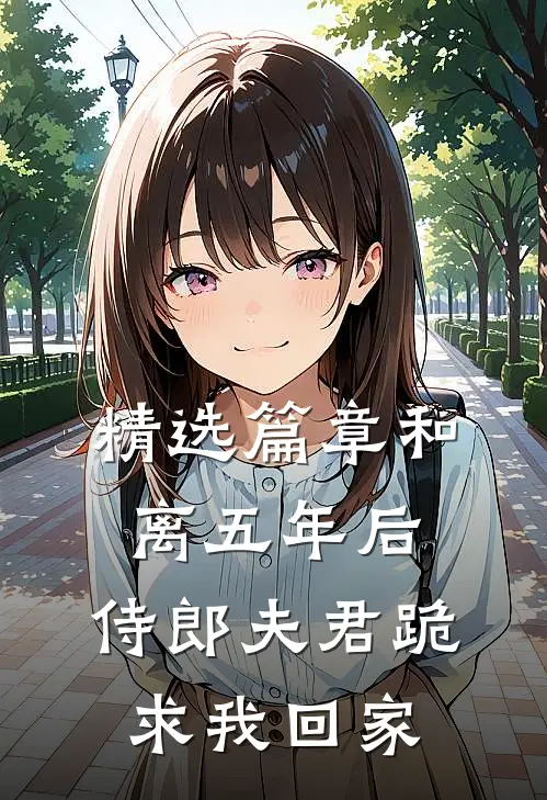 精选篇章和离五年后，侍郎夫君跪求我回家