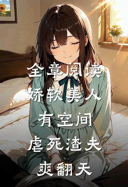 全章阅读娇软美人有空间，虐死渣夫爽翻天