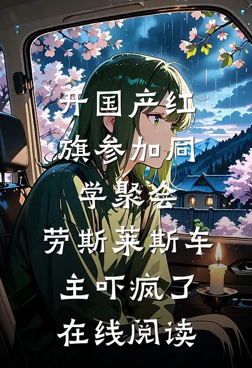 开国产红旗参加同学聚会，劳斯莱斯车主吓疯了在线阅读