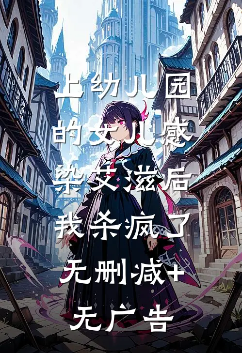 上幼儿园的女儿感染艾滋后，我杀疯了无删减+无广告