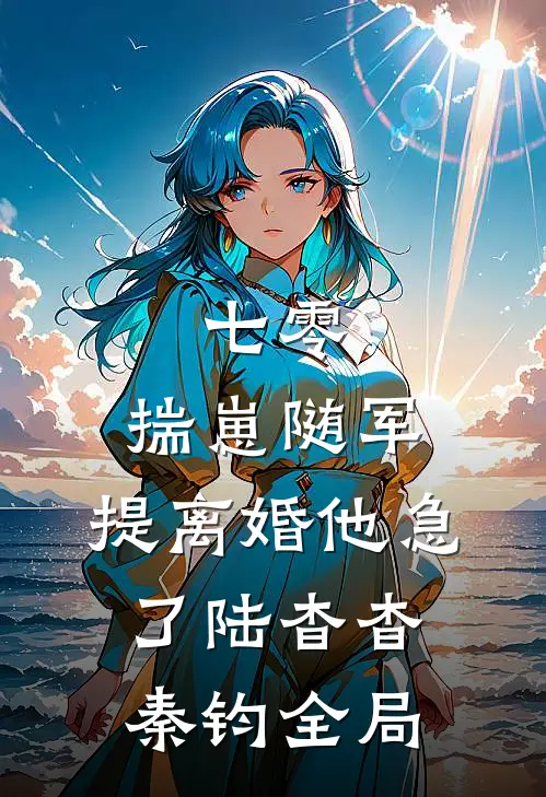 七零：揣崽随军，提离婚他急了陆杳杳秦钧全局