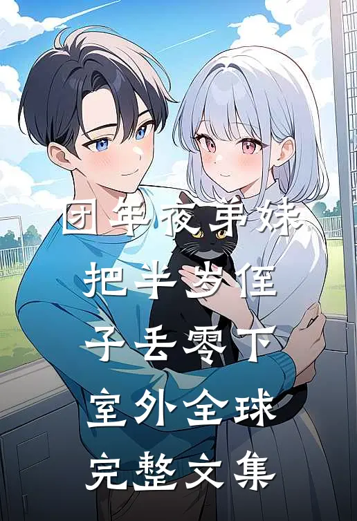 团年夜弟妹把半岁侄子丢零下室外全球完整文集