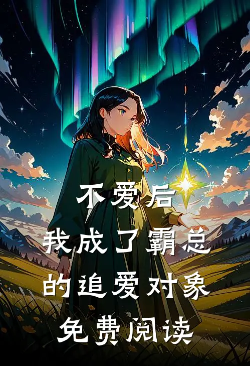 不爱后，我成了霸总的追爱对象免费阅读