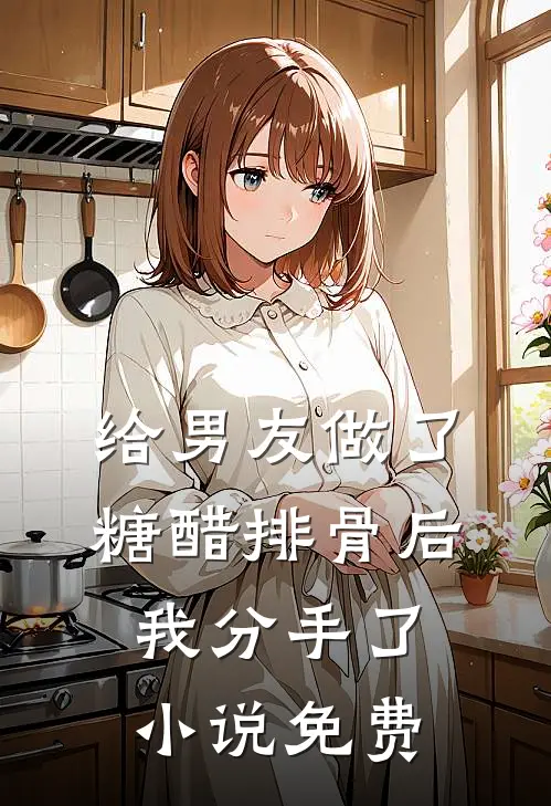 给男友做了糖醋排骨后，我分手了小说免费