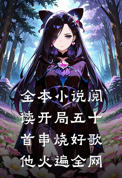全本小说阅读开局五十首串烧好歌，他火遍全网