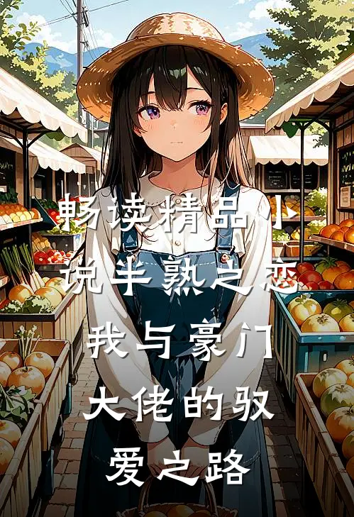 畅读精品小说半熟之恋：我与豪门大佬的驭爱之路
