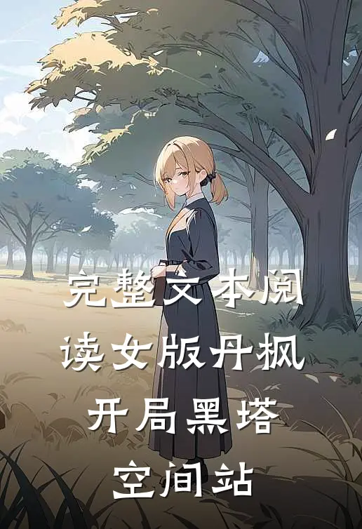 完整文本阅读女版丹枫，开局黑塔空间站